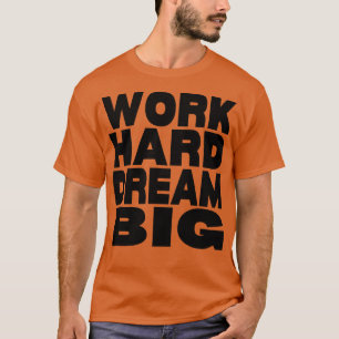 Work hard dream big 3 T-Shirt