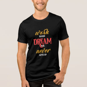 work Hard dream Big never Give up Tri-Blend Shirt