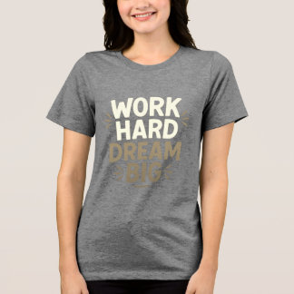Work Hard Dream Big T-Shirt Tri-Blend Shirt