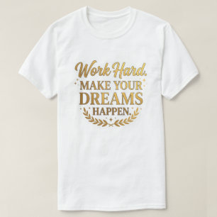 Work Hard Dreams Happen Gold Quote Gift T-Shirt