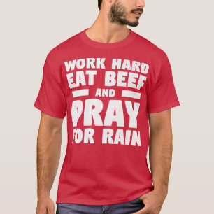 Work Hard Eat Beef And Pray For Rain Farming Farme T-Shirt