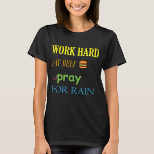 Work Hard Eat Beef And Pray For Rain Quote Work Ea T-Shirt