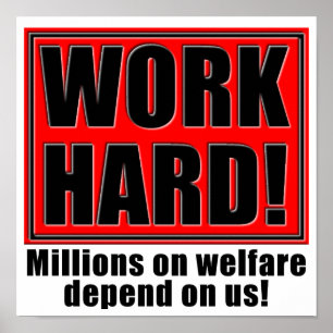 Work Hard For Welfare Funny Poster Sign Sayings