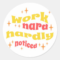 WORK HARD, HARDLY NOTICED SARCASTIC WORK