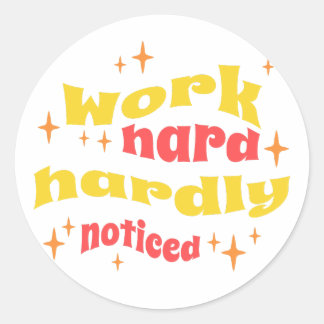 WORK HARD, HARDLY NOTICED SARCASTIC WORK CLASSIC ROUND STICKER