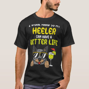 Work Hard Heeler Better Life Funny Cattle Dog Mum T-Shirt