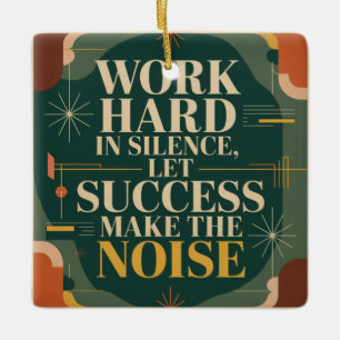 Work Hard In Silence, Let Success Make The Noise Ceramic Ornament