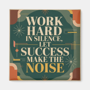 Work Hard In Silence, Let Success Make The Noise Magnet