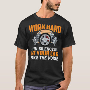 Work Hard In Silence Let Your Car Make The Noise T-Shirt