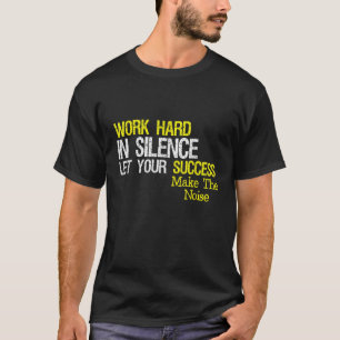 Work Hard In Silence Let Your Success Make The Noi T-Shirt