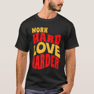 Work Hard Love Harder Motivational Life Quote T-Shirt