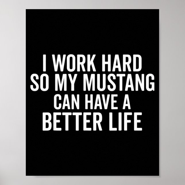 Work Hard Mustang Can Have a Better Life Funny Poster (Front)