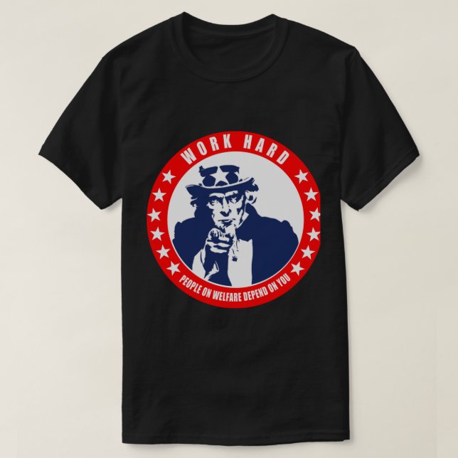 Work Hard - People on Welfare Depend on You   T-Shirt (Design Front)
