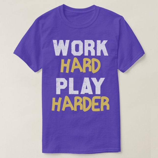 Work Hard Play Harder  3 T-Shirt (Design Front)