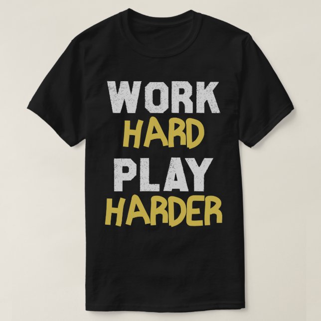 Work Hard Play Harder T-Shirt (Design Front)