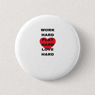 Work Hard, Play So Hard, Love Hard 6 Cm Round Badge
