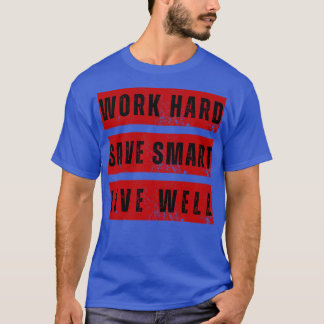WORK HARD SAVE SMART LIVE WELL SUCCESS MOTIVATION T-Shirt