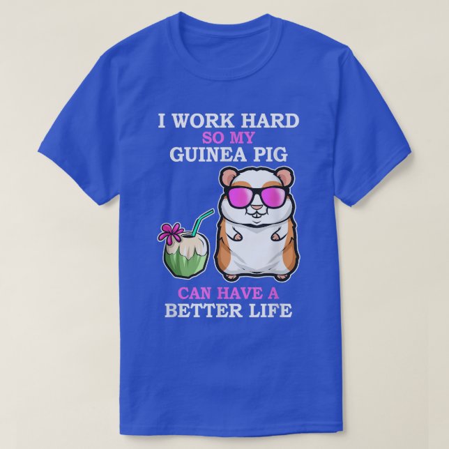 Work Hard so Guinea Pig have a Better Life Funny G T-Shirt (Design Front)