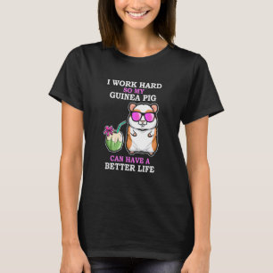 Work Hard So Guinea Pig Have A Better Life   Guine T-Shirt