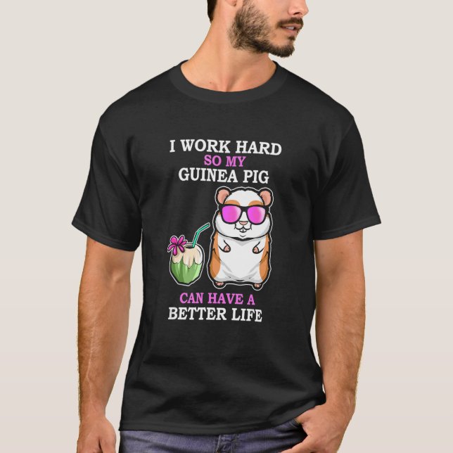 Work Hard So Guinea Pig Have A Better Life   Guine T-Shirt (Front)