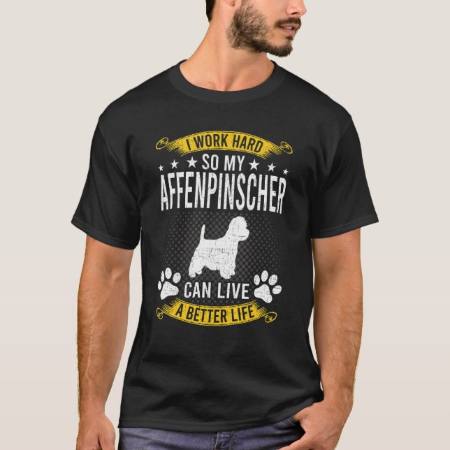 Work Hard So My Affenpinscher Live A Better Dog T-Shirt (Front)