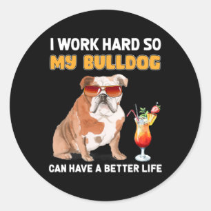 Work Hard So My Bulldog Can Have A Better Life 1  Classic Round Sticker
