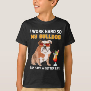 Work Hard So My Bulldog Can Have A Better Life 1 T-Shirt