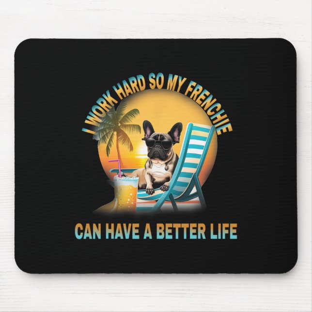 Work Hard So My Dog Frenchie Can Have A Better Lif Mouse Mat (Front)