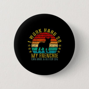 Work Hard So My Frenchie Can Have A Better Life Fu 6 Cm Round Badge