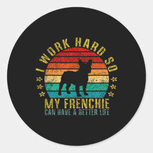 Work Hard So My Frenchie Can Have A Better Life Fu Classic Round Sticker