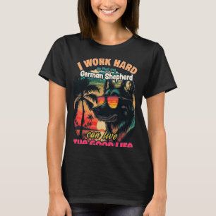 Work hard so that my german shepherd can live the T-Shirt