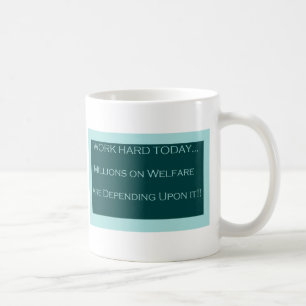 Work Hard Today, MillionsOn Welfare Depend on it Coffee Mug