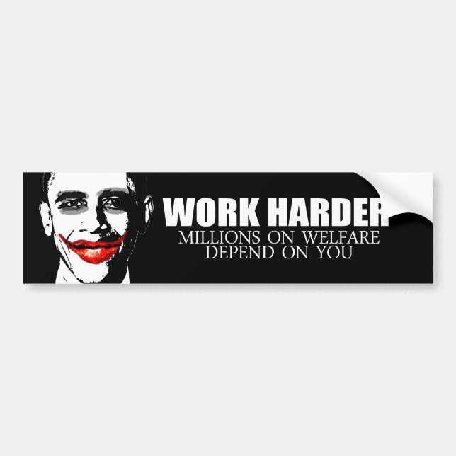 WORK HARDER BECAUSE MILLIONS ON WELFARE DEPEND ON  BUMPER STICKER (Front)