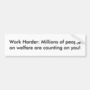 Work Harder: Millions of people on welfare are ... Bumper Sticker