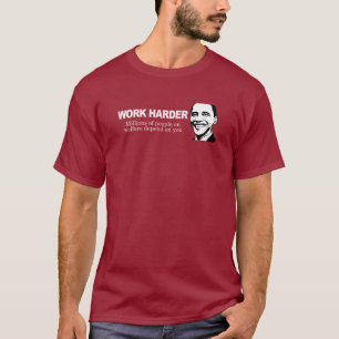 WORK HARDER - Millions of people on welfare depend T-Shirt