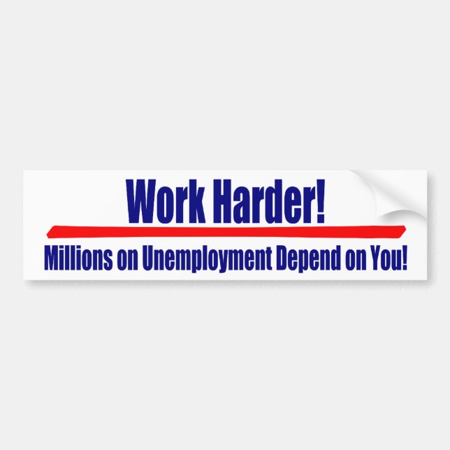 Work Harder: Millions on Umemployment Depend... Bumper Sticker (Front)