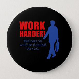 Work Harder. Millions on welfare depend on you. 10 Cm Round Badge