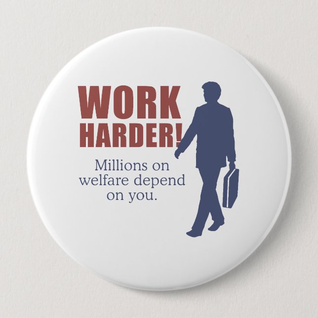 Work Harder. Millions on welfare depend on you. - 10 Cm Round Badge (Front)