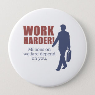 Work Harder. Millions on welfare depend on you. - 10 Cm Round Badge