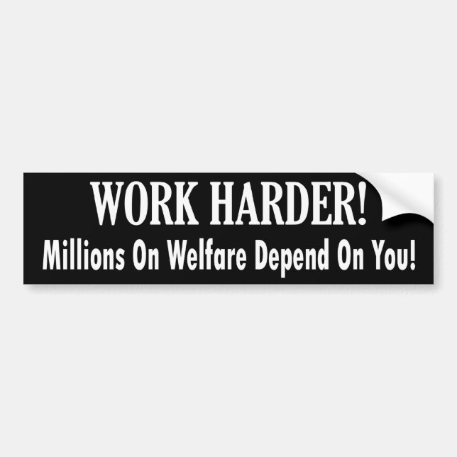 Work Harder - Millions on Welfare Depend on You Bumper Sticker (Front)
