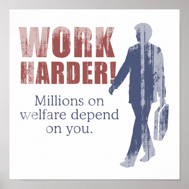 Work Harder. Millions on welfare depend on you. - Poster (Front)