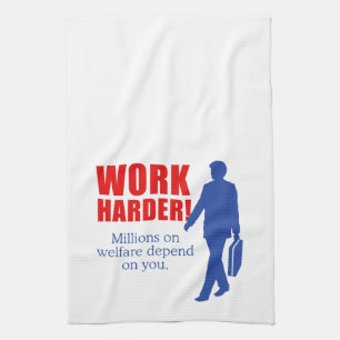 Work Harder. Millions on welfare depend on you. Tea Towel