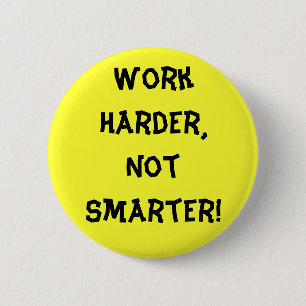 Work Harder Not Smarter Button