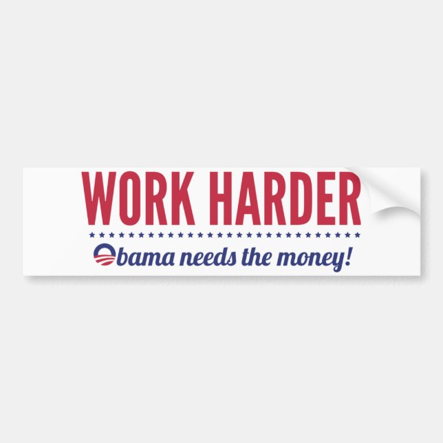 Work Harder, Obama Needs the Money Bumper Sticker (Front)