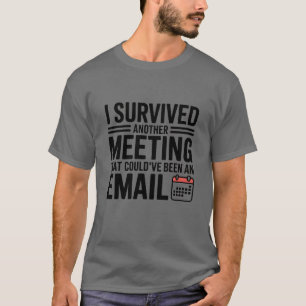 Work Humour T-Shirt – “I Survived Another Meeting”