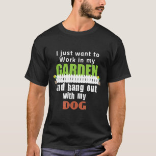 Work In My Garden And Hang Out With My Dog T-Shirt
