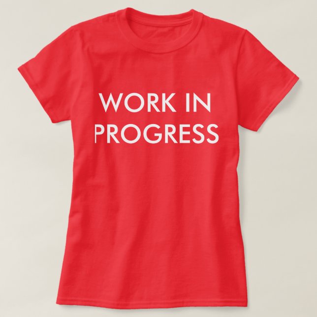 WORK IN PROGRESS SHIRT - INSPIRED SHIRTS (Design Front)