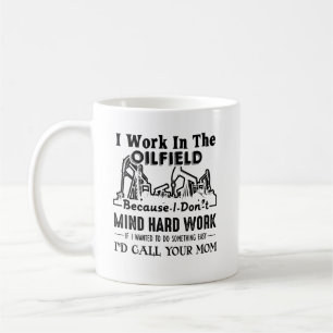 Work In The Oilfield Mug