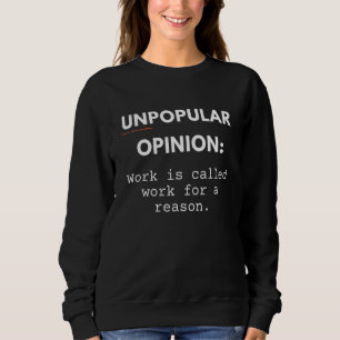 Work Is Called Work For A Reason Unpopular Opinion Sweatshirt