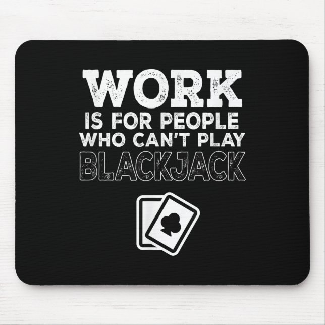 Work Is For People Who Can't Play Blackjack  Mouse Mat (Front)